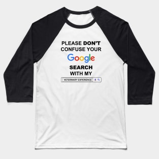 Please Do Not Confuse Your Google Search with My Veterinary Experience Funny Veterinarian Quotes Baseball T-Shirt